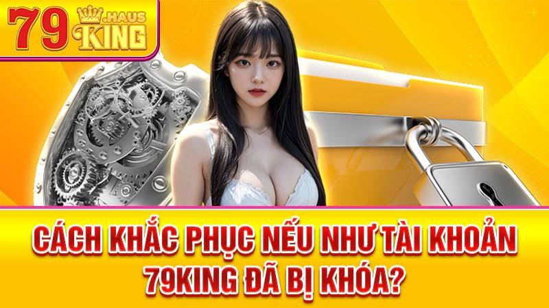 79King 36 Nếu bị khoá tài khoản 79King hãy liên hệ ngay CSKH