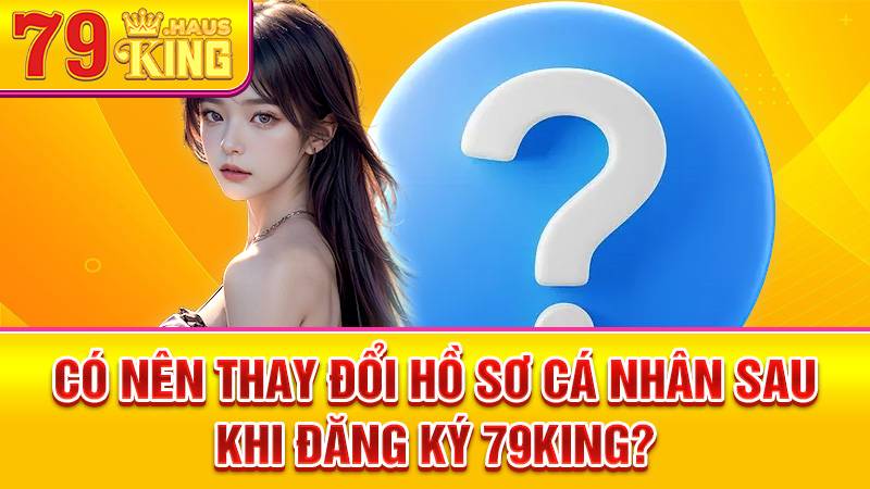 79King 37 Có thể thay đổi thông tin cá nhân tại 79King